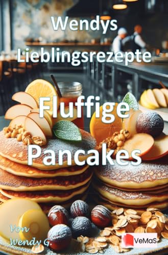 Wendys Lieblingsrezepte - Fluffige Pancakes: 25 tolle Fluffige Pancakes Rezepte