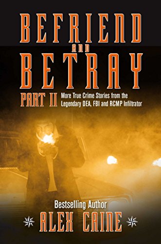 Befriend and Betray 2: More Stories from the Legendary DEA, FBI and RCMP Infiltrator