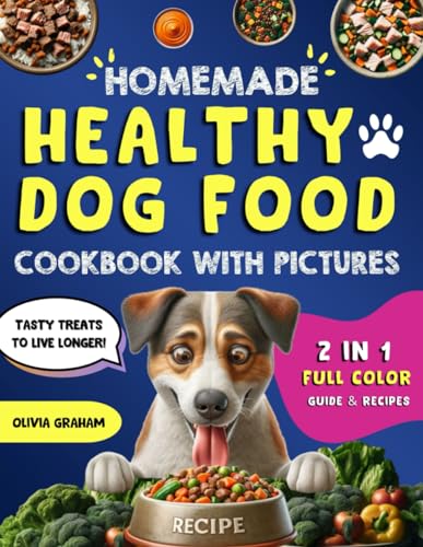 Homemade Healthy Dog Food Cookbook with Pictures: 2 in 1 Full Color Guide and Recipes: Tasty Treats to Live Longer