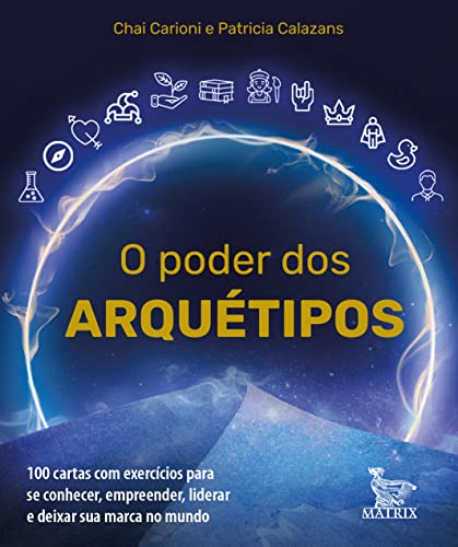 O poder dos arquétipos: 100 cartas com exercícios para se conhecer, empreender, liderar e deixar sua marca no mundo