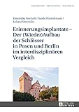 berlin posen  Erinnerungsimplantate Der (Wieder-)Aufbau der Schlösser in Posen und Berlin im interdisziplinären Vergleich (Studies in History, Memory and Politics 18)