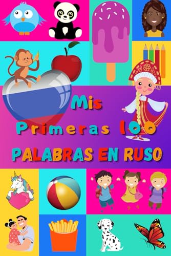 Mis primeras 100 palabras en Ruso: Aprender el Ruso niños, bebés de 2 a 6 años | Álbum de imágenes : 100 bonitas imágenes de colores con palabras en Ruso y en Español
