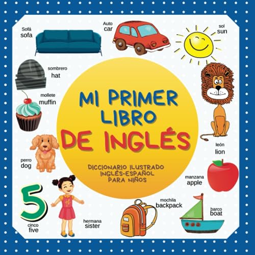 Mi Primer Libro de Inglés, Diccionario ilustrado Ingles Español para niños: Más de 300 palabras en inglés para niños bilingües.
