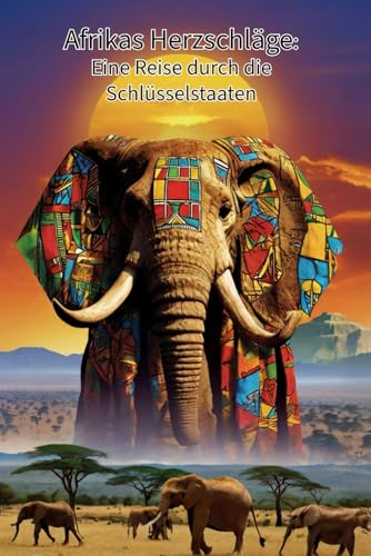 Afrikas Herzschläge: Eine Reise durch die Schlüsselstaaten: Eine Entdeckung der Vielfalt, Kultur und Geschichte Afrikas