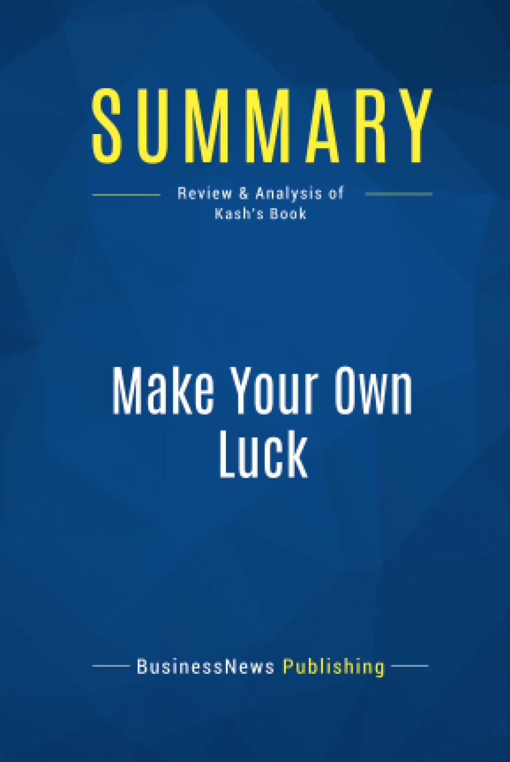 Buy Summary: Make Your Own Luck: Review and Analysis of Kash's Book — BookShops.in