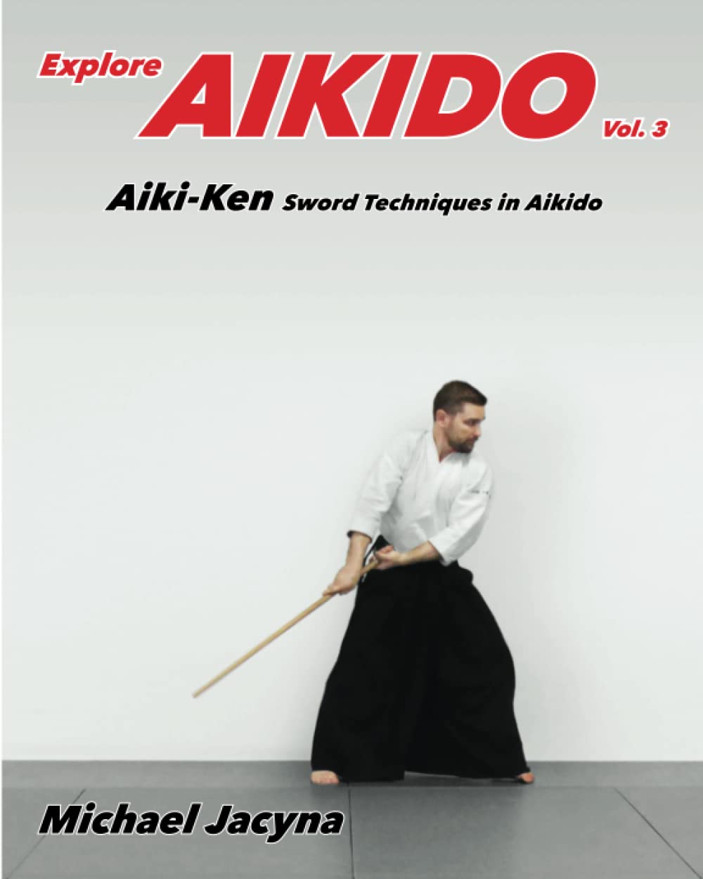 Explore Aikido Vol.3 AikiKen Sword Techniques in Aikido Jacyna
