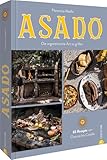 Grill-Buch – Asado: Die argentinische Art zu grillen. 65 Grill-Rezepte von Chorizo bis Costilla. Ein Kochbuch für alle Grill-Fans.