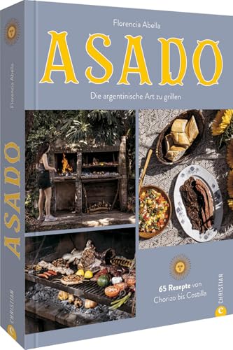 Grill-Buch – Asado: Die argentinische Art zu grillen. 65 Grill-Rezepte von Chorizo bis Costilla. Ein Kochbuch für alle Grill-Fans.