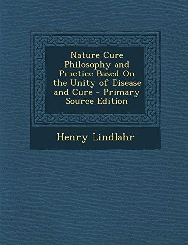Nature Cure Philosophy and Practice Based on the Unity of Disease...