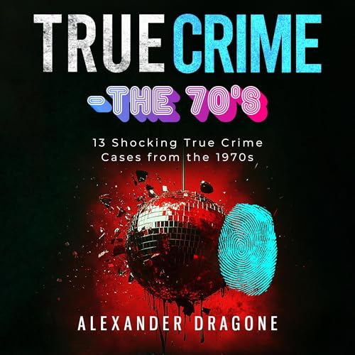 True Crime: The '70s | Alexander Dragone episode artwork