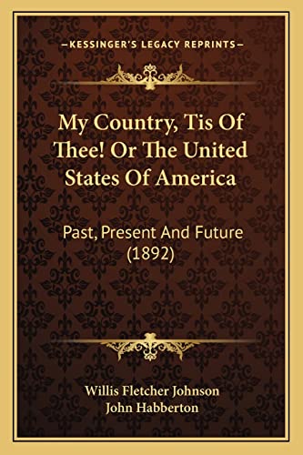 My Country, Tis Of Thee! Or The United States Of America: Past, Present And Future (1892)