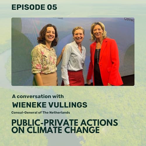 Ep 05 - Public-Private Actions on Climate Change with Wieneke Vullings - Consul General of The Netherlands in Brazil