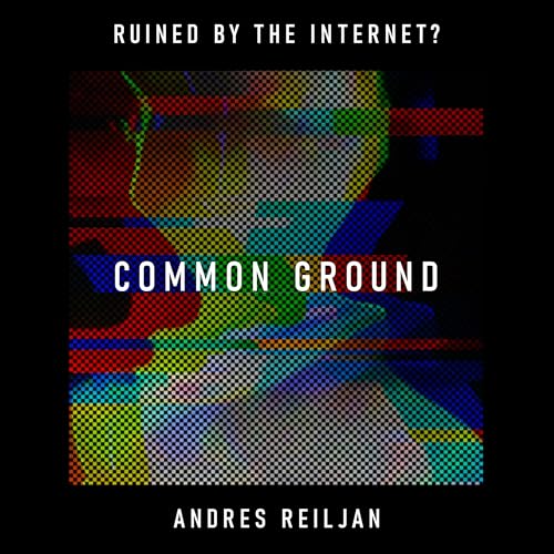 Common Ground: has the internet turned a shared reality into an algorithmic battlefield? &ndash; Andres Reiljan