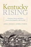 Kentucky Rising: Democracy, Slavery, and Culture from the Early Republic to the Civil War
