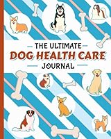 The Ultimate Dog Health Care Journal - Puppy Medical Record Book: Immunization, Medication Log Notebook, Plus Pet Sitter Daily Care Notes (Puppy Health Records Vol 2) 107221072X Book Cover