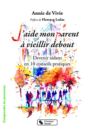Télécharger J'aide mon parent à vieillir debout : Devenir aidant en 10 conseils pratiques PDF Ebook En Ligne