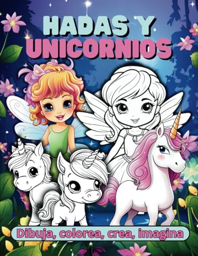 Hadas y unicornios: Dibuja, colorea, crea e imagina hadas y unicornios | Contiene dibujos con descripciones en cada página, los niños también podrán ... propias hadas y unicornios y ponerles nombre.