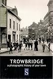  Trowbridge: A photographic history of your town