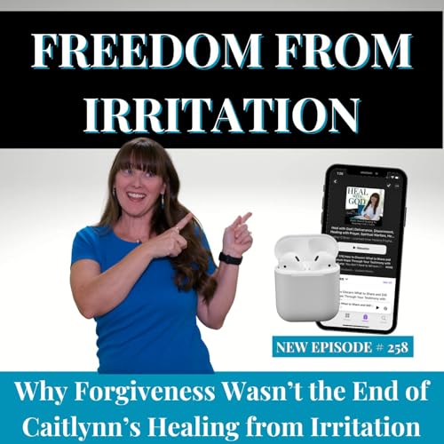 258| Why Forgiveness Wasn't the End of Caitlynn's Healing from Irritation