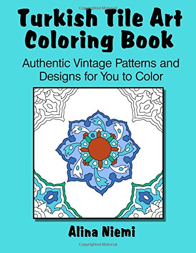Turkish Tile Art Coloring Book: Authentic Vintage Patterns and Designs for You to Color: Authentic Vintage Patterns and Designs for You to Color