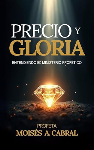 PRECIO Y GLORIA Entendiendo el ministerio profético (Spanish Edition)
