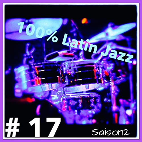 100% Latin jazz #17 (saison2