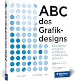 ABC des Grafikdesigns: Gestaltungsprinzipien anschaulich auf den Punkt gebracht (2. Auflage)