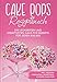 Cake Pops Rezeptbuch: Die leckersten und kreativsten Cake Pop Rezepte für jeden Anlass - inkl. veganen, herzhaften, Frühstücks- & Fitness-Cake-Pops