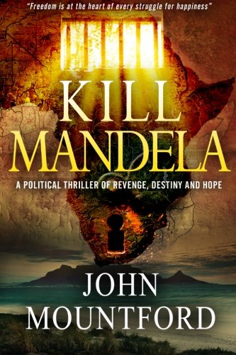 Kill Mandela: A Political Thriller of Revenge, Destiny and Hope. Freedom is at the heart of all happiness.