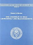 Das Joanneum in Graz: Lehranstalt und Bildungsstätte (Publikationen aus dem Archiv der Universität Graz)