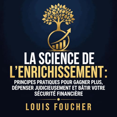 La science de l&rsquo;enrichissement : Principes pratiques pour gagner plus, d&eacute;penser judicieusement et b&acirc;tir vo