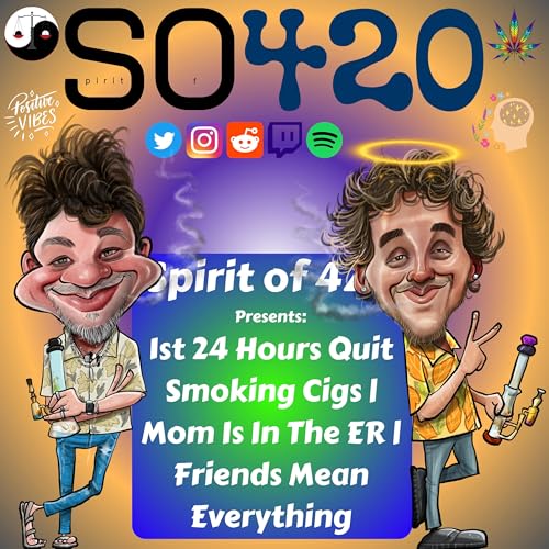1st 24 Hours Quit Smoking Cigs | Mom Is In The ER | Friends Mean Everything | Spotify Re-Broadcast | Spirit of 420 Presents