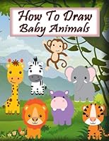 How to Draw Baby Animals: Learn to Draw Step by Step 1541084888 Book Cover