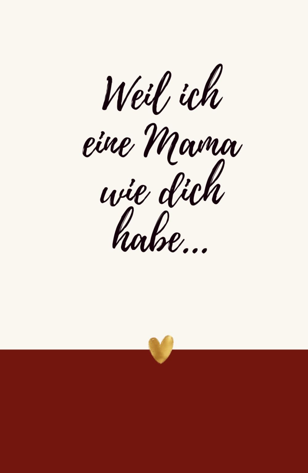 Weil ich eine Mama wie dich habe