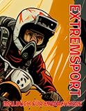 Extremsport Malbuch für Erwachsene: Exklusive handverlesene Extremsport Motive zum Ausmalen für Entspannung und Stress-Abbau