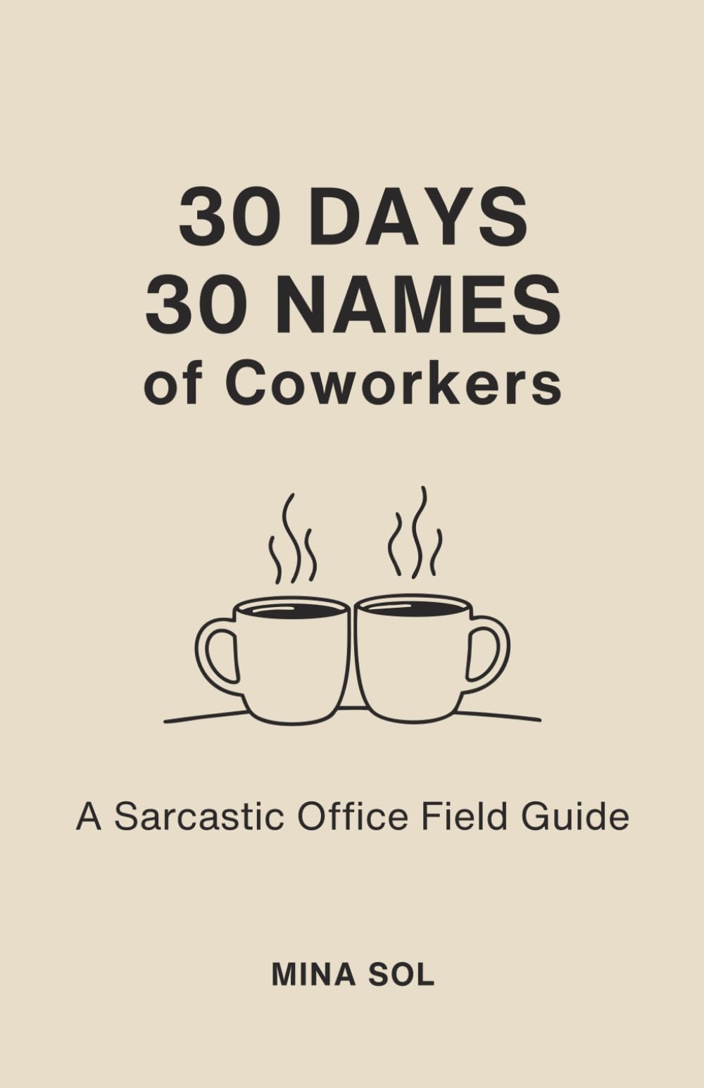 30 DAYS 30 NAMES of Coworkers: A Sarcastic Office Field Guide; A Funny Daily Journal of Corporate Archetypes and Hilarious Gifts for Coworkers, Bosses, and Employees.