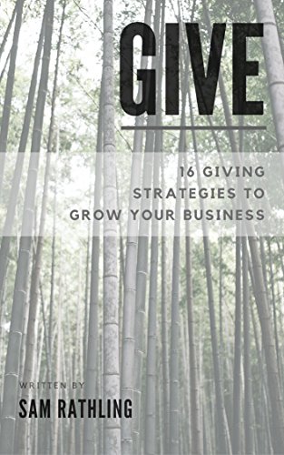 Télécharger GIVE: 16 Giving Strategies To Grow Your Business, Increase Sales and Network More Effectively (Engli PDF Ebook En Ligne