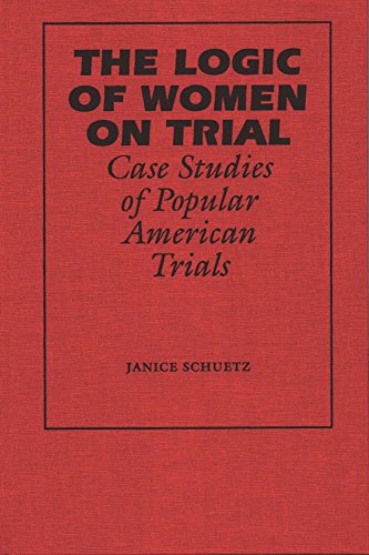 The Logic of Women on Trial: Case Studies of Popular American Trials