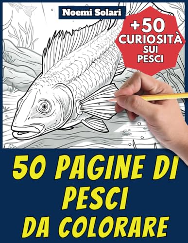 50 pagine di pesci da colorare: +50 curiosità scientifiche sui pesci per bambini dai 4 anni. Colora...