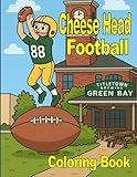 Cheese Head Football Coloring Book: Featuring Iconic players, coaches, fans and historic places. A beautifully illustrated dive into the rich history of the Green Bay Football Team.