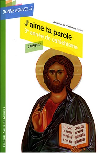 J'aime ta parole: Troisième année de catéchisme CM2-6e-5e, enfant J'aime ta parole: Troisième année de catéchisme CM2-6e-5e, enfant