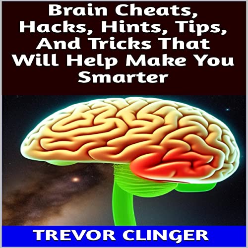 Brain Cheats, Hacks, Hints, Tips, and Tricks That Will Help Make You Smarter by Trevor Clinger episode artwork
