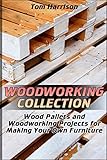 Woodworking Collection: Wood Pallets and Woodworking Projects for Making Your Own Furniture: (DIY Woodworking, Woodworking Projects) (Woodworking Books)