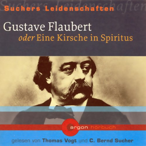 Gustave Flaubert oder Eine Kirsche in Spiritus