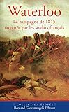 Waterloo: La campagne de 1815 racontée par les soldats français
