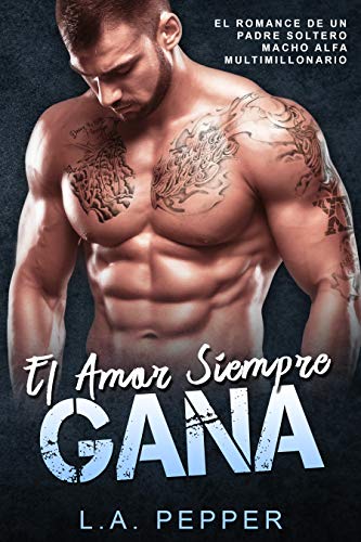 El Amor Siempre Gana: El Romance De Un Padre Soltero Macho Alfa Multimillonario (Spanish Edition)