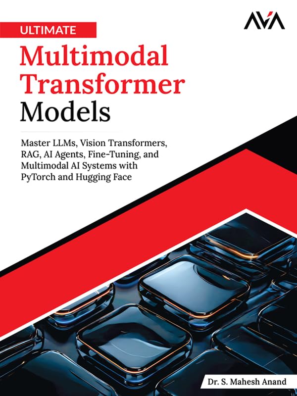 Ultimate Multimodal Transformer Models: Master LLMs, Vision Transformers, RAG, AI Agents, Fine-Tuning, and Multimodal AI Systems with PyTorch and Hugging Face (English Edition)