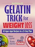 Gelatin Trick for Weight Loss: 63 Agar-Agar Recipes in a 21-Day Plan with Video Tutorials to Reduce Cravings and Support Healthy Digestion (Wellness & Weight Loss)