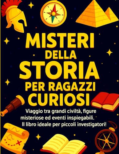Misteri della Storia per Ragazzi Curiosi: Viaggio tra grandi civiltà, figure misteriose ed eventi inspiegabili. Il libro ideale per piccoli investigatori! Con Mappa e Missione. Formato A4