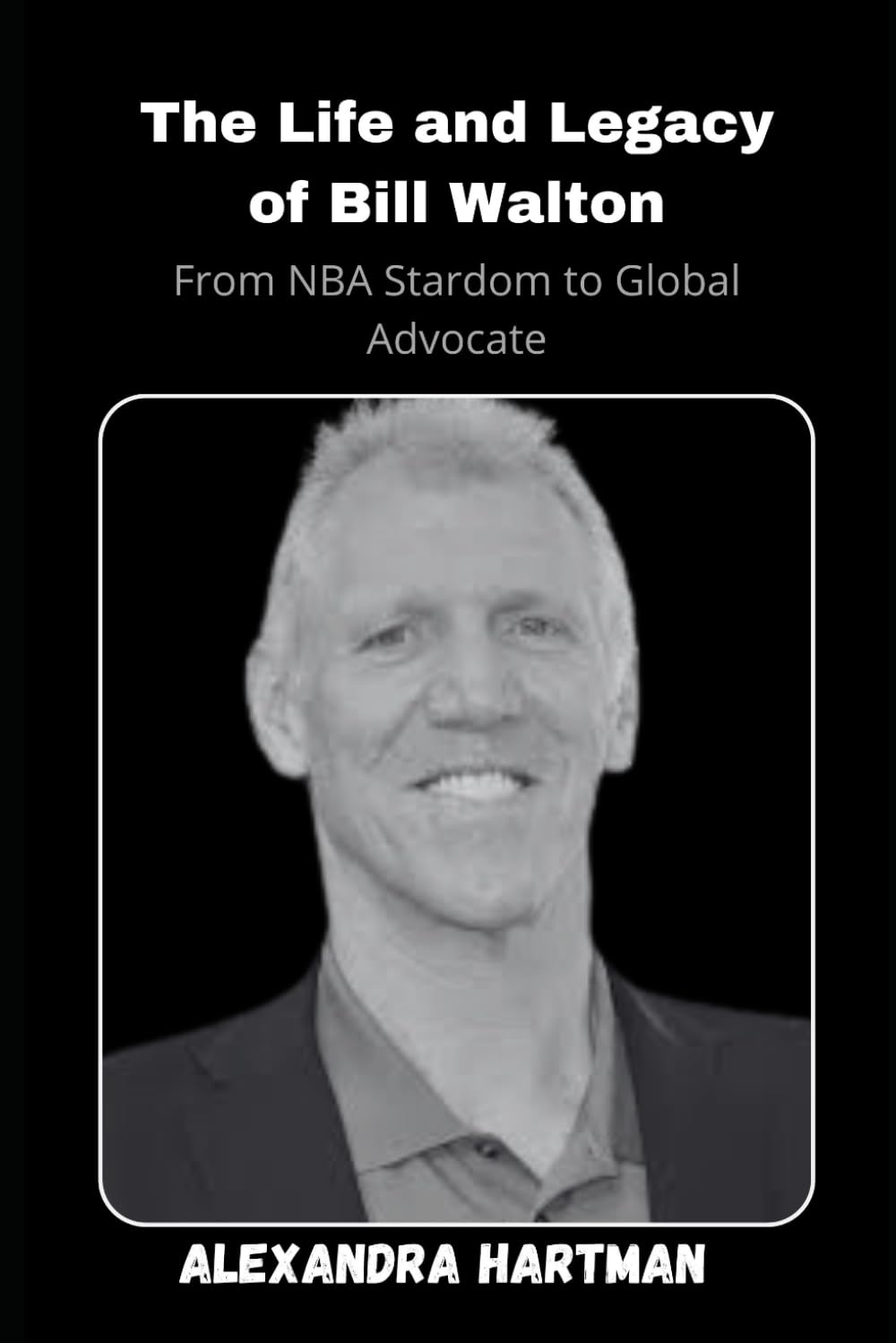 The Life and Legacy of Bill Walton: From NBA Stardom to Global Advocate